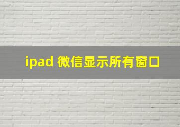 ipad 微信显示所有窗口